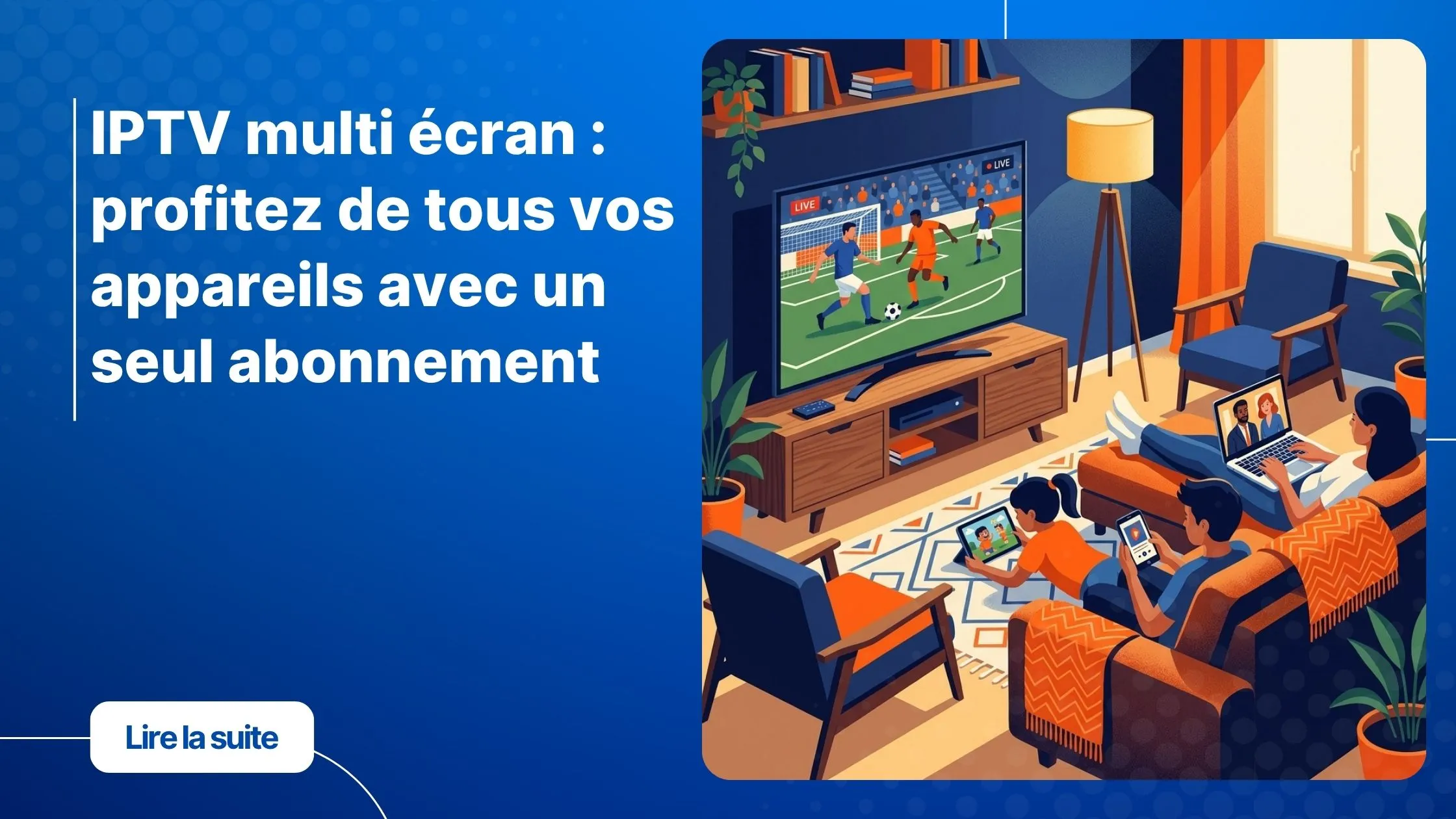 Abonnement IPTV multi écran pour toute la famille sur plusieurs appareils