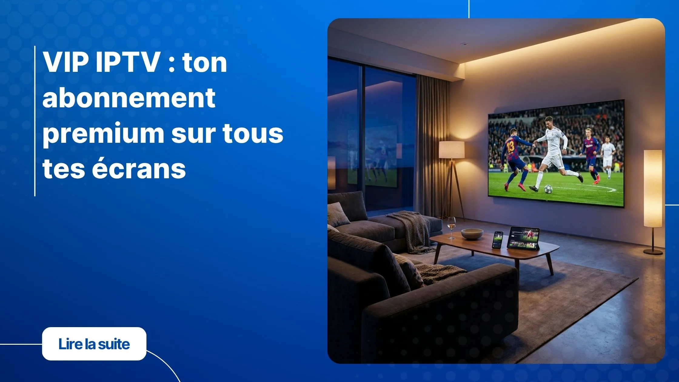 Abonnement VIP IPTV sur Smart TV et multi-appareils dans un salon moderne
