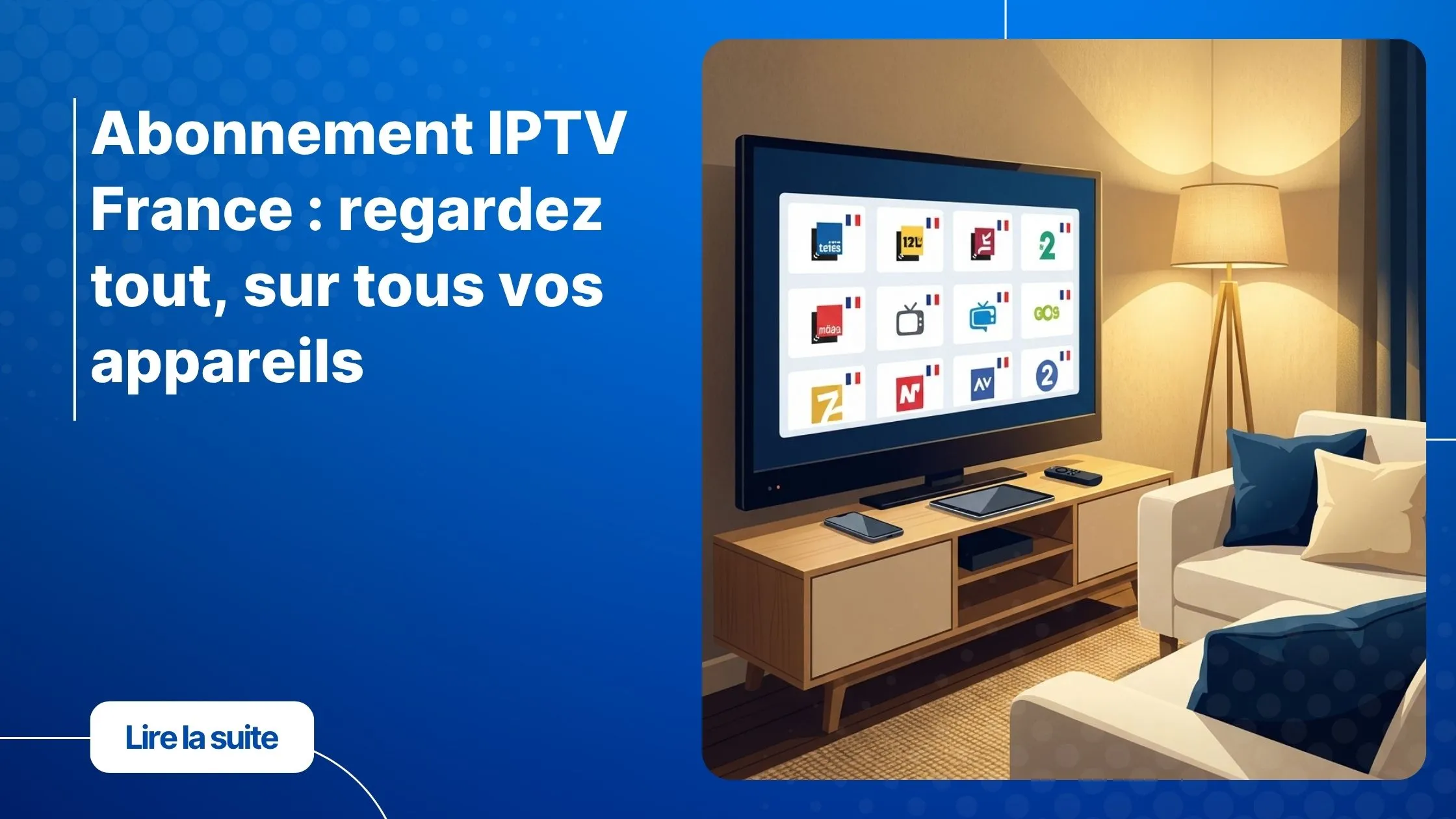 Abonnement IPTV France compatible tous appareils - Smart TV, smartphone et tablette