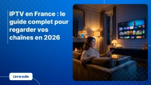 IPTV en France - guide complet pour regarder vos chaînes en 2026