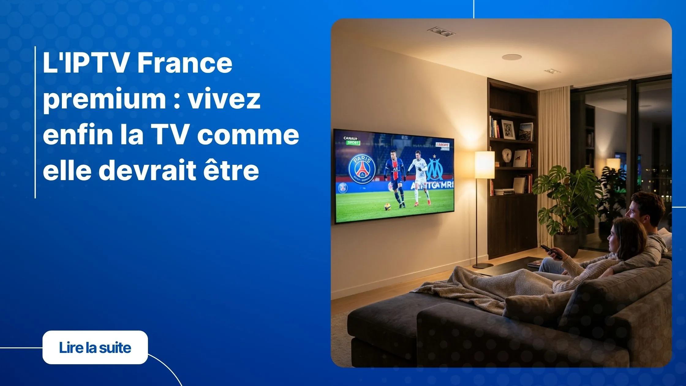 Famille profitant d'un abonnement IPTV France premium sur grand écran en soirée