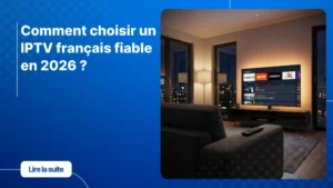 Choisir un IPTV français fiable pour profiter de la télévision en HD dans son salon