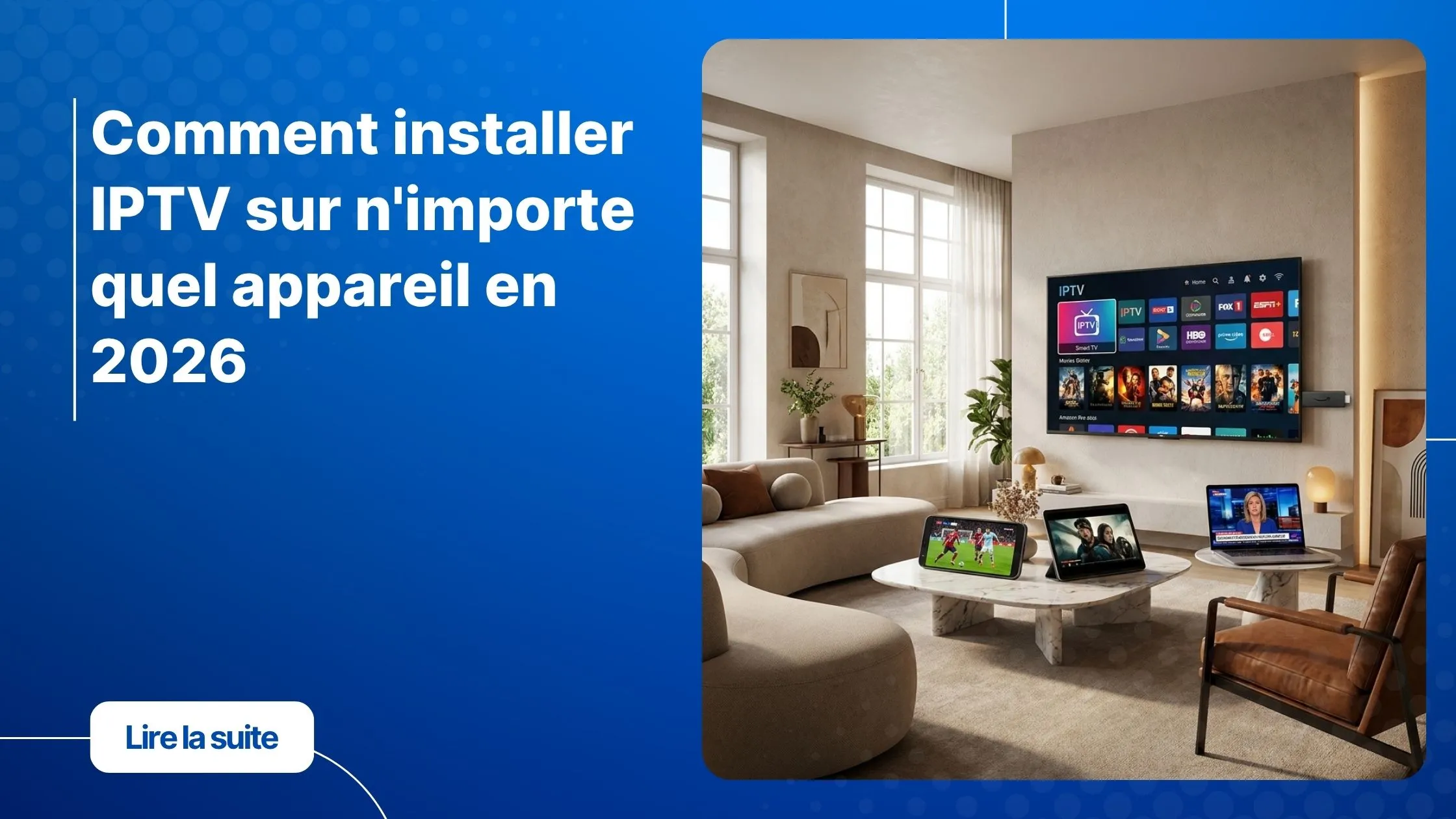 Comment installer IPTV sur tous les appareils en 2026 avec Smart TV, smartphone Android et ordinateur.