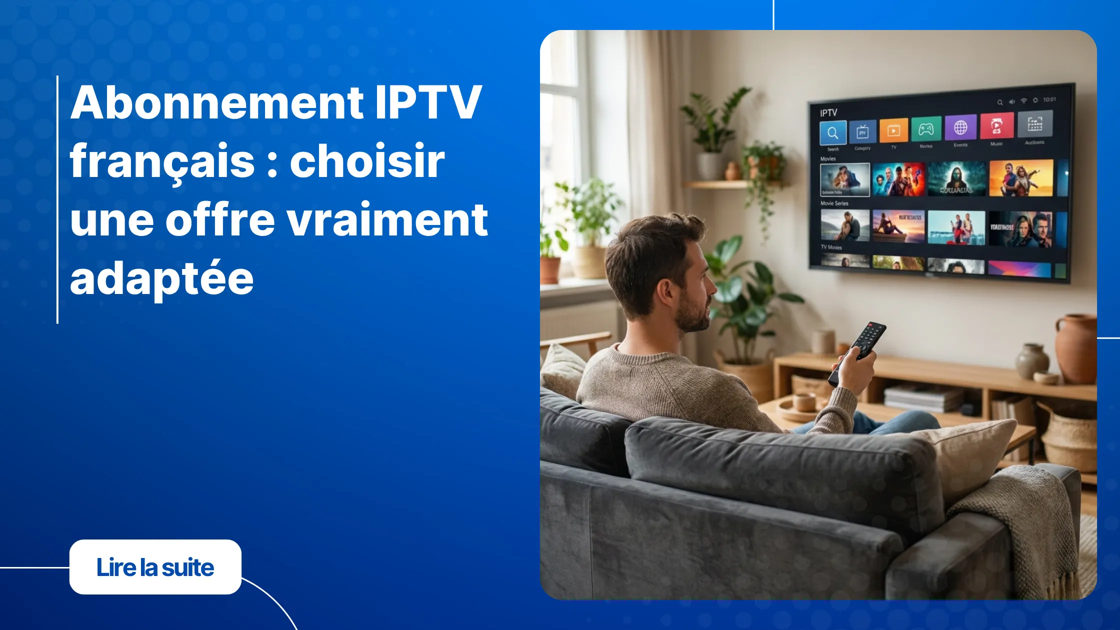 Homme regardant un abonnement IPTV français sur sa Smart TV dans son salon moderne