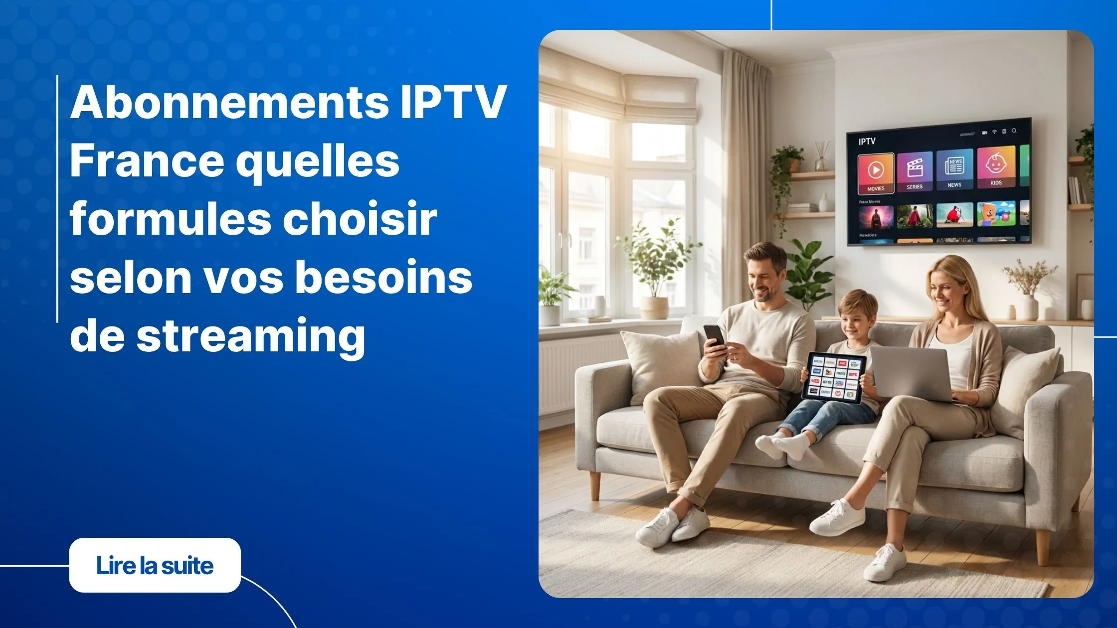 Famille profitant de leurs abonnements IPTV France sur plusieurs appareils dans un salon moderne