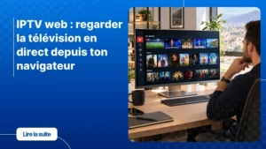 IPTV web - regarder la télévision en direct depuis un navigateur sur ordinateur